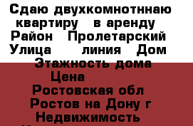 Сдаю двухкомнотннаю  квартиру   в аренду. › Район ­ Пролетарский › Улица ­ 29 линия › Дом ­ 57 › Этажность дома ­ 1 › Цена ­ 12 000 - Ростовская обл., Ростов-на-Дону г. Недвижимость » Квартиры аренда   . Ростовская обл.,Ростов-на-Дону г.